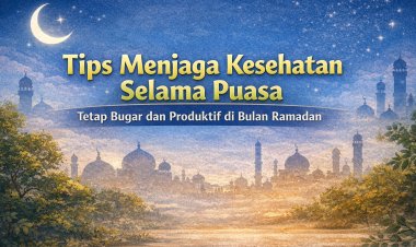Tips Menjaga Kesehatan Selama Puasa: Tetap Bugar dan Produktif di Bulan Ramadan