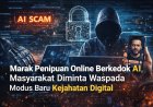 Marak Penipuan Online Berkedok AI, Masyarakat Diminta Waspada Modus Baru Kejahatan Digital