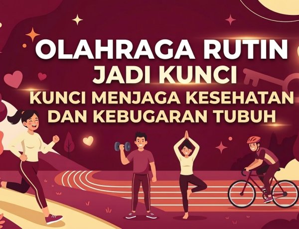 Olahraga Rutin Jadi Kunci Menjaga Kesehatan dan Kebugaran Tubuh