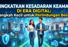 Meningkatkan Kesadaran Keamanan di Era Digital: Langkah Kecil untuk Perlindungan Besar