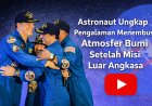 Astronaut Ungkap Pengalaman Menembus Atmosfer Bumi Setelah Misi Luar Angkasa