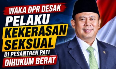 Waka DPR Minta Pelaku Kekerasan Seksual di Pesantren Pati Dihukum Berat
