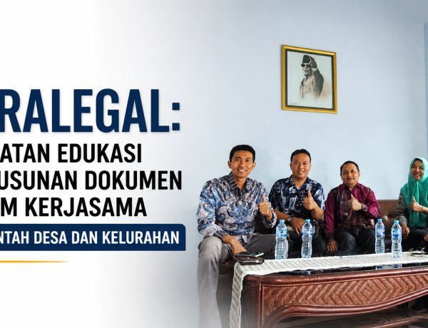 Paralegal Jadi Jembatan Edukasi Penyusunan Dokumen Hukum Kerja Sama Desa dan Kelurahan