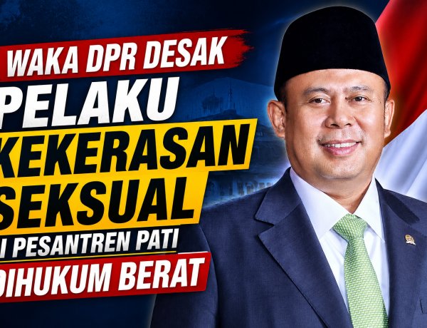 Waka DPR Minta Pelaku Kekerasan Seksual di Pesantren Pati Dihukum Berat