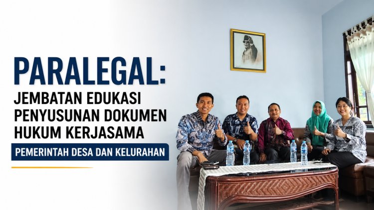 Paralegal Jadi Jembatan Edukasi Penyusunan Dokumen Hukum Kerja Sama Desa dan Kelurahan