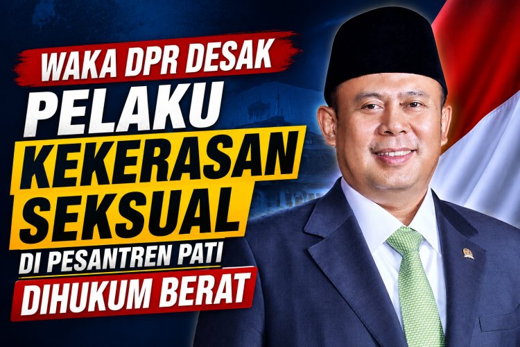 Waka DPR Minta Pelaku Kekerasan Seksual di Pesantren Pati Dihukum Berat