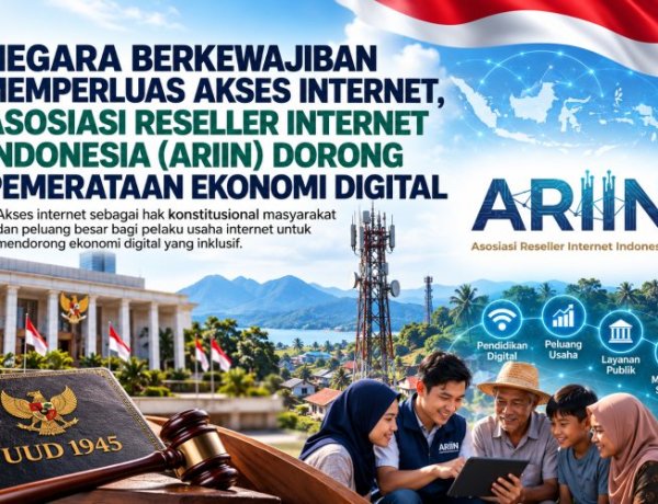 Negara Berkewajiban Memperluas Akses Internet, Asosiasi Reseller Internet Indonesia (ARIIN) Dorong Pemerataan Ekonomi Digital